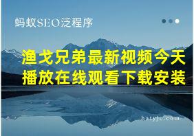 渔戈兄弟最新视频今天播放在线观看下载安装