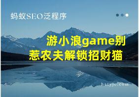 游小浪game别惹农夫解锁招财猫