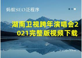 湖南卫视跨年演唱会2021完整版视频下载