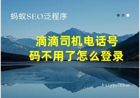 滴滴司机电话号码不用了怎么登录