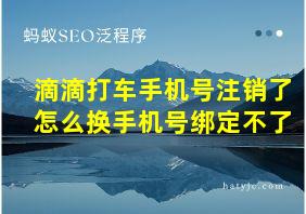 滴滴打车手机号注销了怎么换手机号绑定不了