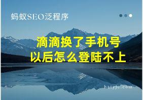 滴滴换了手机号以后怎么登陆不上