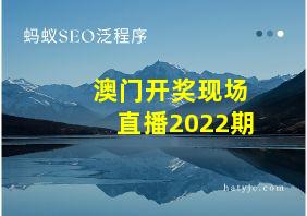 澳门开奖现场直播2022期