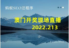 澳门开奖现场直播2022.213