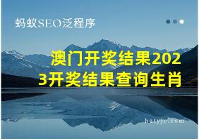 澳门开奖结果2023开奖结果查询生肖