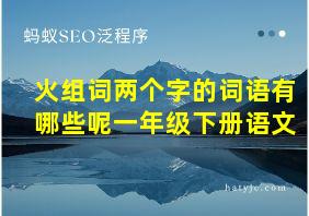 火组词两个字的词语有哪些呢一年级下册语文