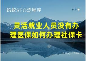 灵活就业人员没有办理医保如何办理社保卡