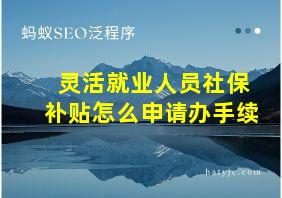 灵活就业人员社保补贴怎么申请办手续