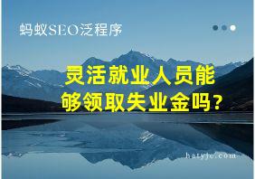 灵活就业人员能够领取失业金吗?