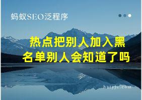 热点把别人加入黑名单别人会知道了吗