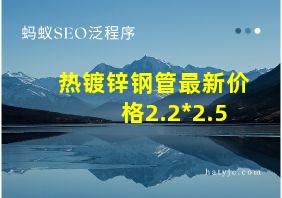 热镀锌钢管最新价格2.2*2.5