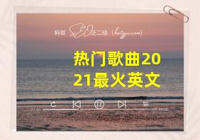 热门歌曲2021最火英文