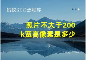 照片不大于200k宽高像素是多少