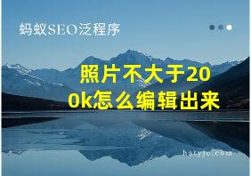 照片不大于200k怎么编辑出来