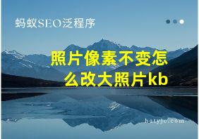 照片像素不变怎么改大照片kb