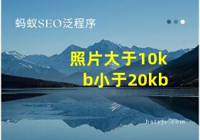 照片大于10kb小于20kb