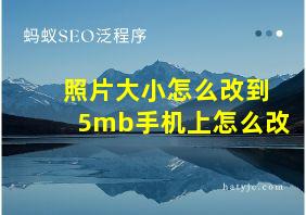 照片大小怎么改到5mb手机上怎么改