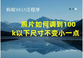 照片如何调到100k以下尺寸不变小一点