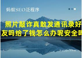 照片敲诈真敢发通讯录好友吗给了钱怎么办呢安全吗