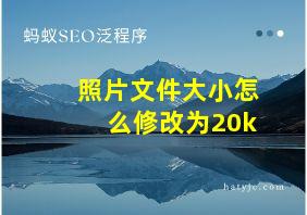 照片文件大小怎么修改为20k