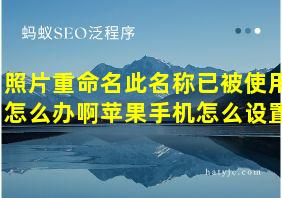 照片重命名此名称已被使用怎么办啊苹果手机怎么设置