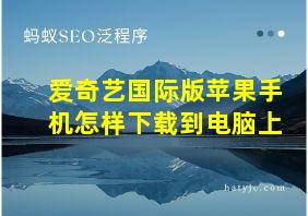 爱奇艺国际版苹果手机怎样下载到电脑上