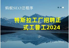 特斯拉工厂招聘正式工普工2024