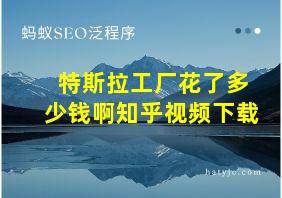 特斯拉工厂花了多少钱啊知乎视频下载