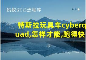 特斯拉玩具车cyberquad,怎样才能,跑得快