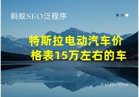 特斯拉电动汽车价格表15万左右的车