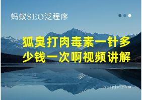 狐臭打肉毒素一针多少钱一次啊视频讲解