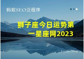 狮子座今日运势第一星座网2023