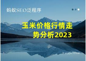 玉米价格行情走势分析2023