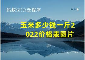 玉米多少钱一斤2022价格表图片