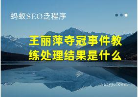 王丽萍夺冠事件教练处理结果是什么