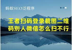 王者扫码登录截图二维码别人微信怎么扫不行