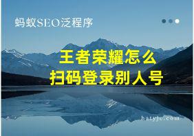 王者荣耀怎么扫码登录别人号