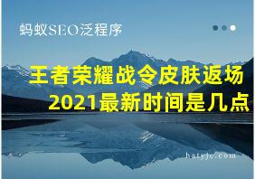 王者荣耀战令皮肤返场2021最新时间是几点