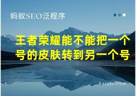 王者荣耀能不能把一个号的皮肤转到另一个号