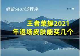 王者荣耀2021年返场皮肤能买几个