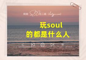 玩soul 的都是什么人