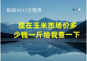 现在玉米市场价多少钱一斤给我查一下