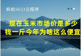 现在玉米市场价是多少钱一斤今年为啥这么便宜