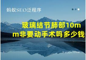 玻璃结节肺部10mm非要动手术吗多少钱