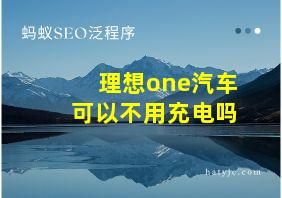 理想one汽车可以不用充电吗