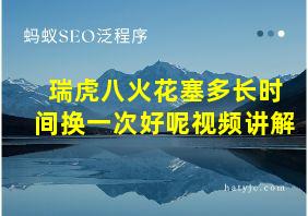 瑞虎八火花塞多长时间换一次好呢视频讲解