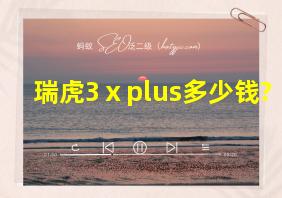 瑞虎3ⅹplus多少钱?