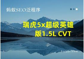 瑞虎5x超级英雄版1.5L CVT