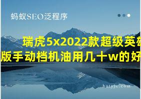 瑞虎5x2022款超级英雄版手动档机油用几十w的好吗