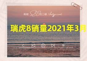 瑞虎8销量2021年3月